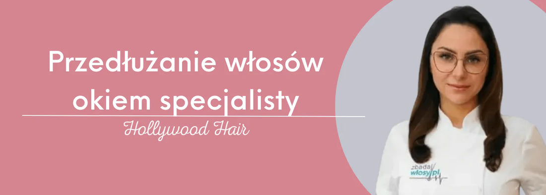 Przedłużanie włosów okiem specjalisty. Czy i kiedy trycholog zaleca zagęszczanie/przedłużanie włosów? - HollywoodHair
