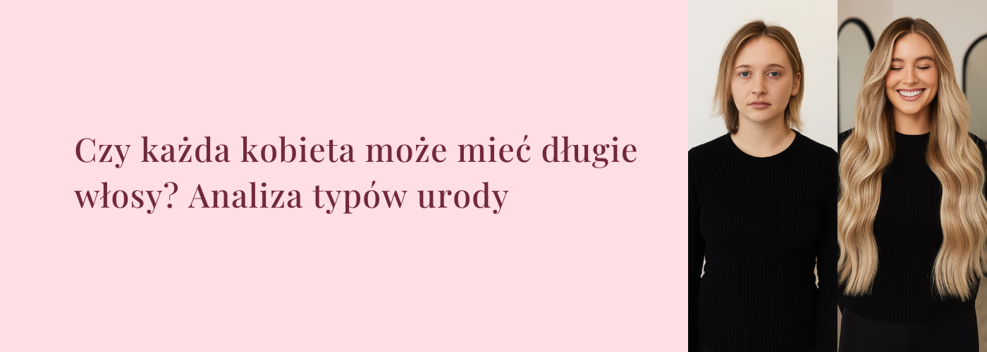 Czy każda kobieta może mieć długie włosy? Analiza typów urody - HollywoodHair