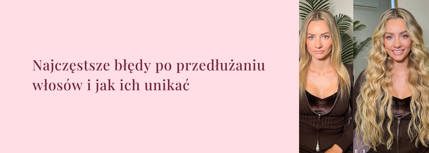 Najczęstsze błędy po przedłużaniu włosów i jak ich unikać - HollywoodHair