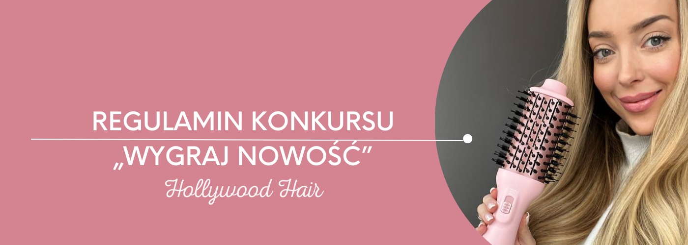 REGULAMIN KONKURSU „WYGRAJ NOWOŚĆ!" - HollywoodHair