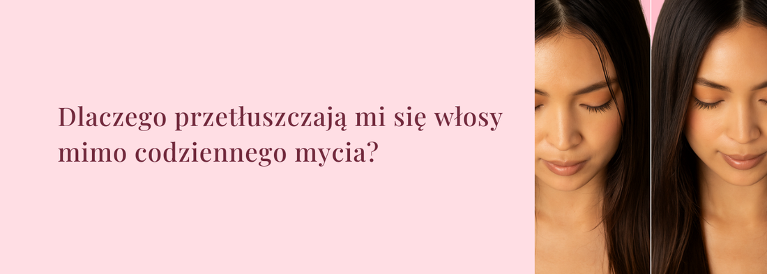 Dlaczego przetłuszczają się włosy mimo codziennego mycia?
