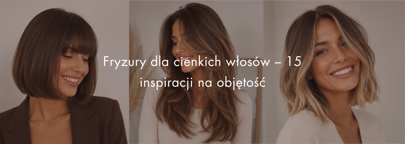 Fryzury dla cienkich włosów – 15 inspiracji na objętość